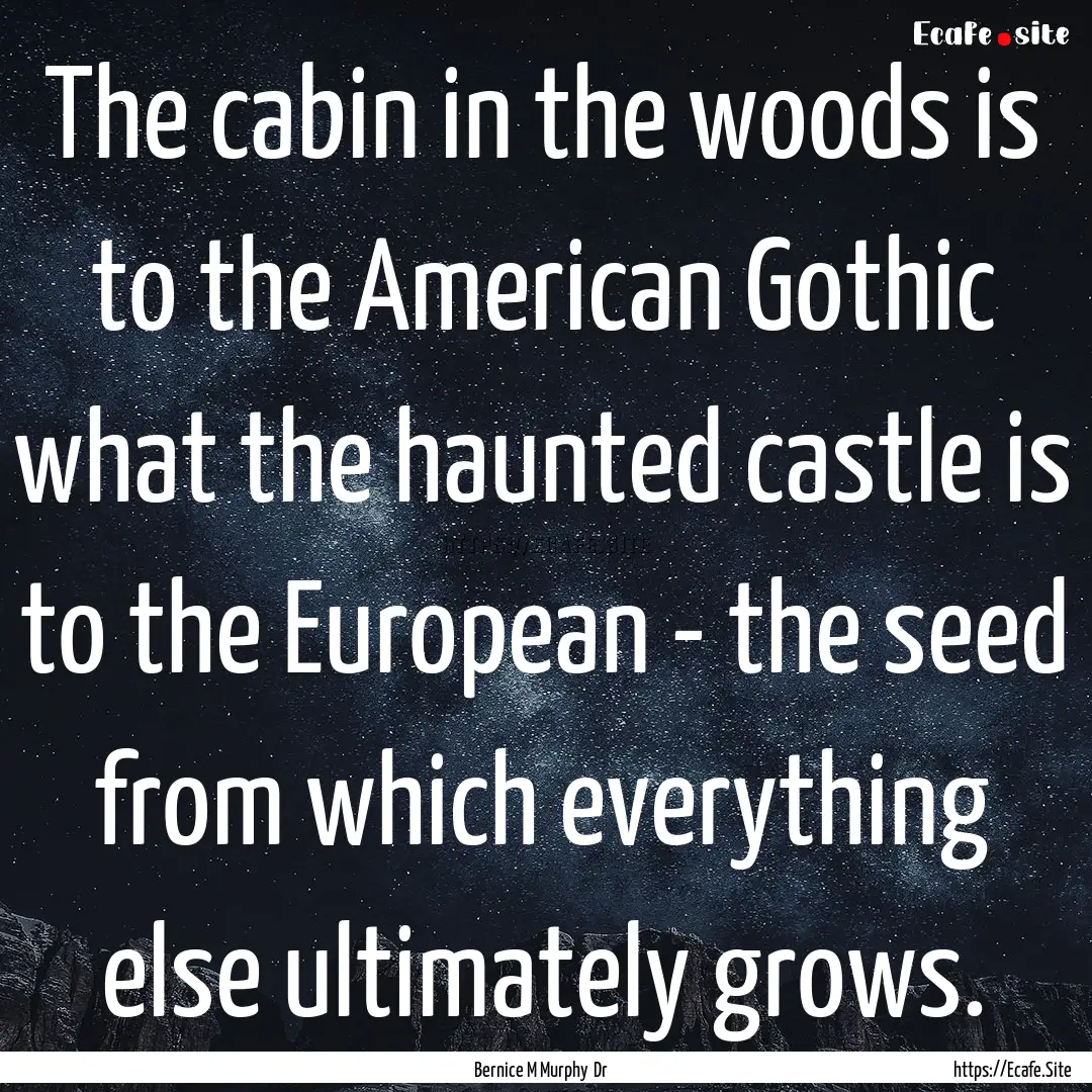 The cabin in the woods is to the American.... : Quote by Bernice M Murphy Dr