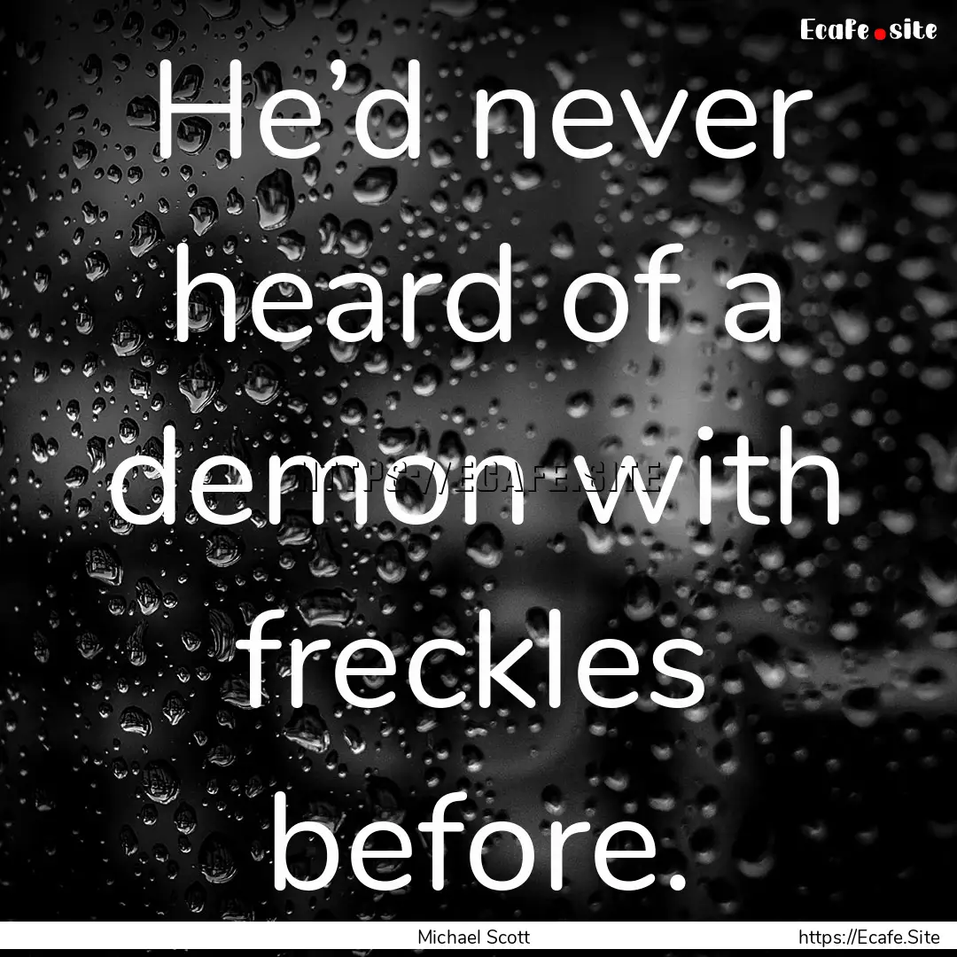 He’d never heard of a demon with freckles.... : Quote by Michael Scott