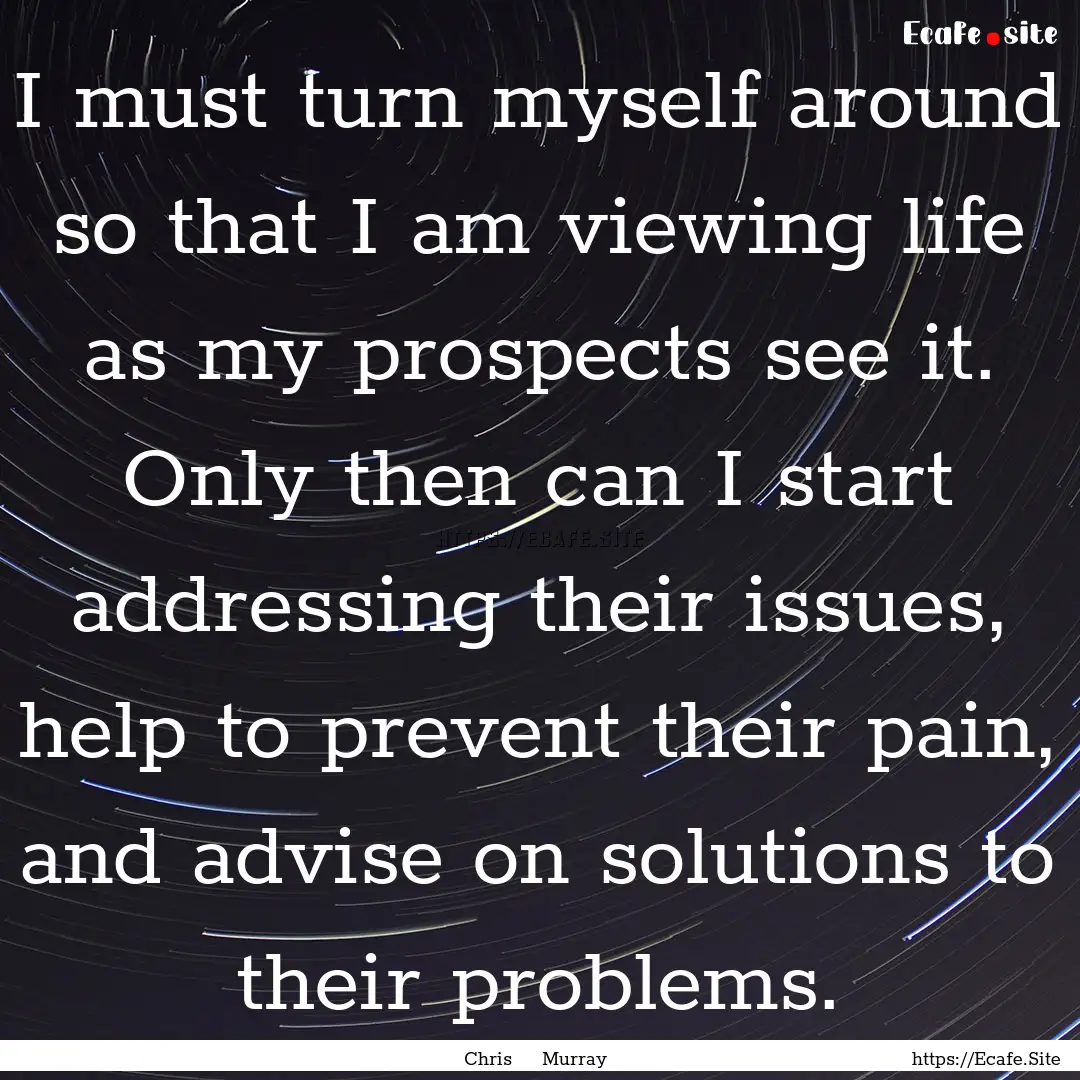 I must turn myself around so that I am viewing.... : Quote by Chris Murray