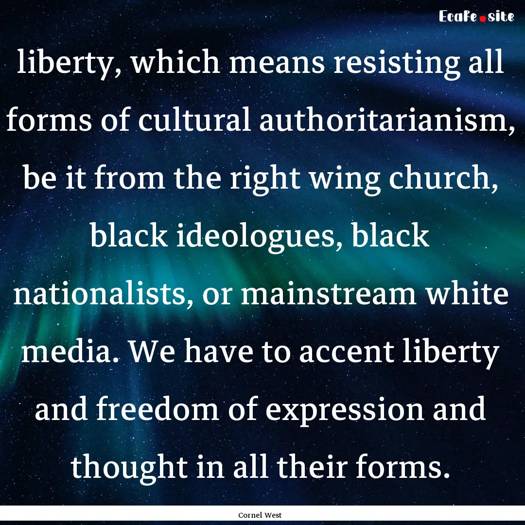 liberty, which means resisting all forms.... : Quote by Cornel West