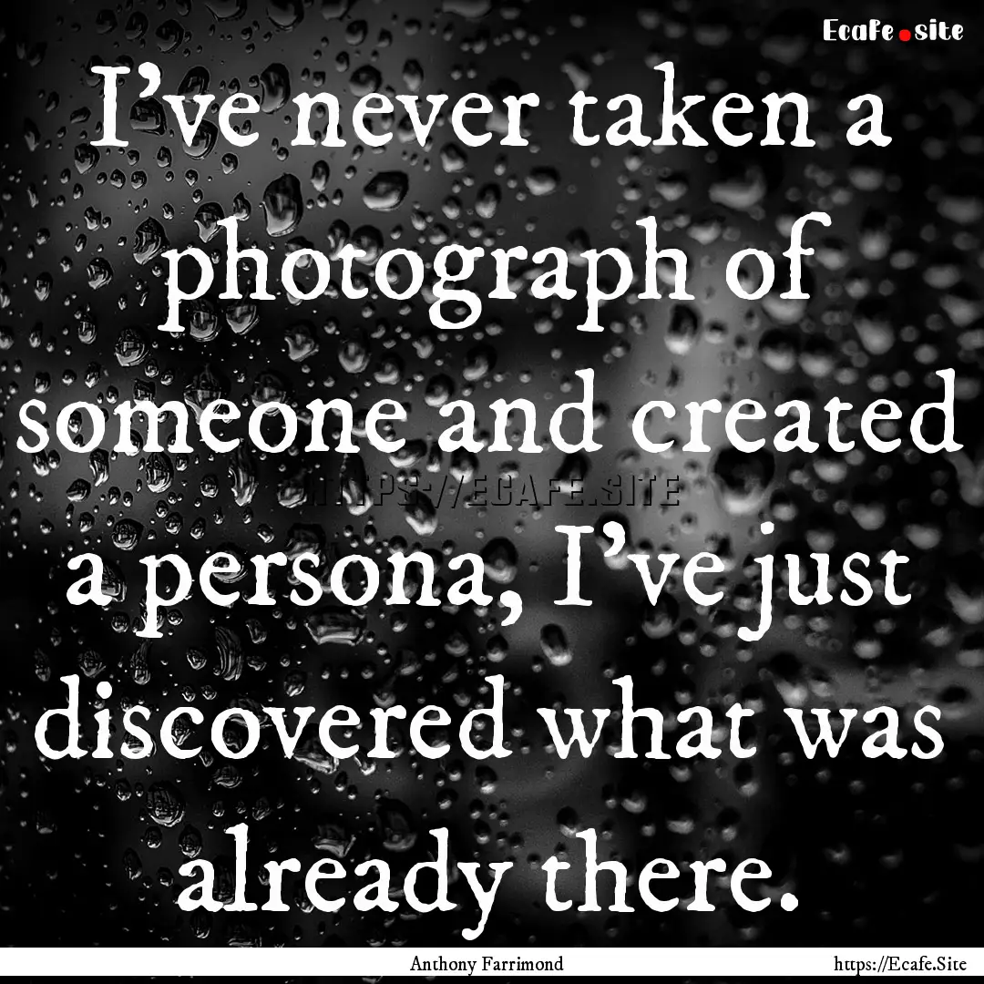 I've never taken a photograph of someone.... : Quote by Anthony Farrimond