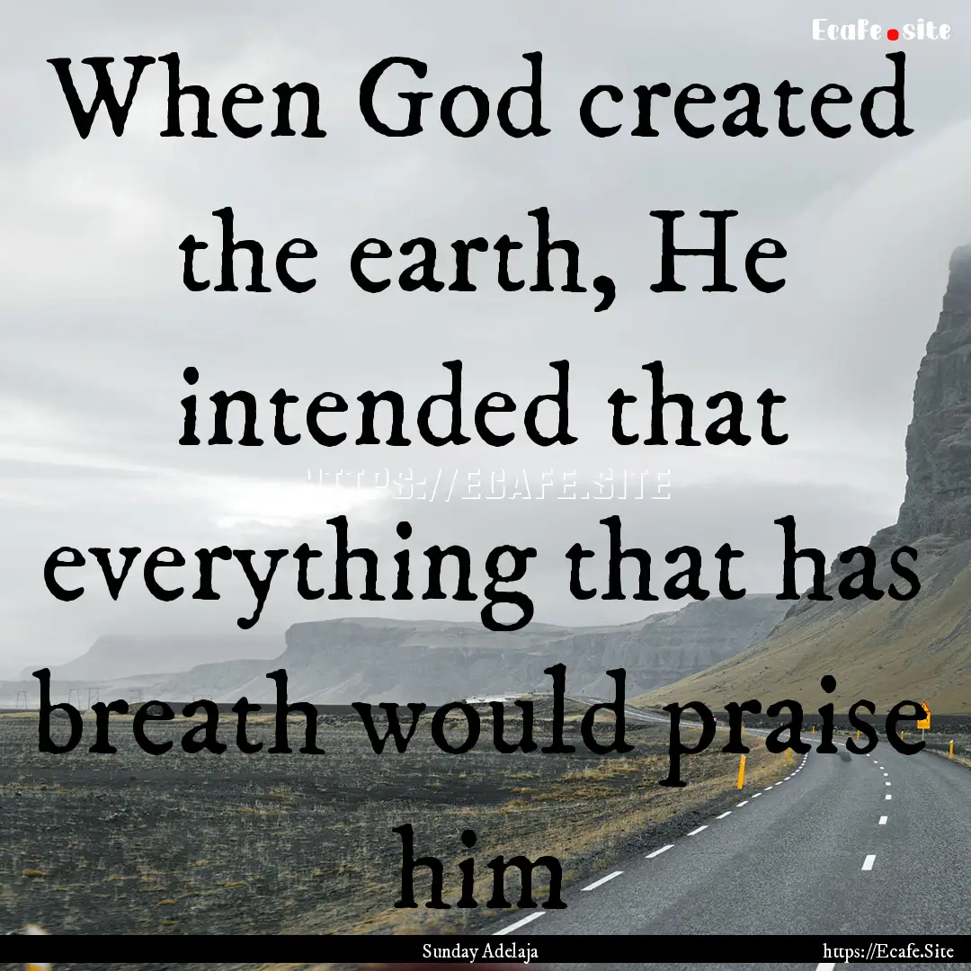 When God created the earth, He intended that.... : Quote by Sunday Adelaja