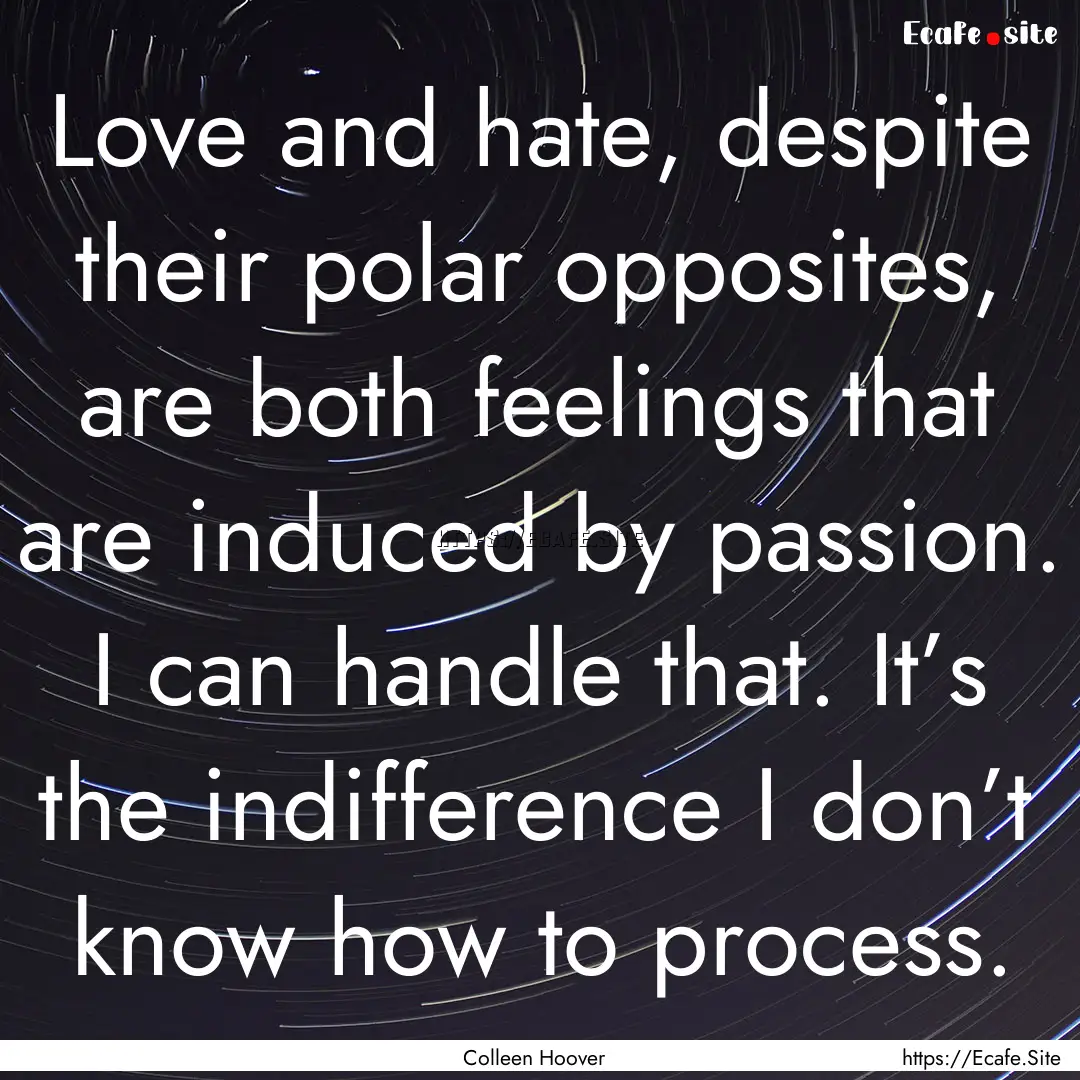 Love and hate, despite their polar opposites,.... : Quote by Colleen Hoover