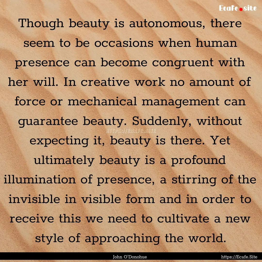 Though beauty is autonomous, there seem to.... : Quote by John O'Donohue