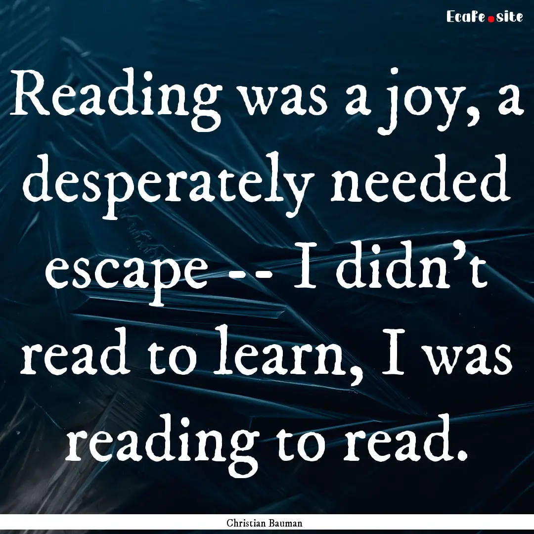 Reading was a joy, a desperately needed escape.... : Quote by Christian Bauman