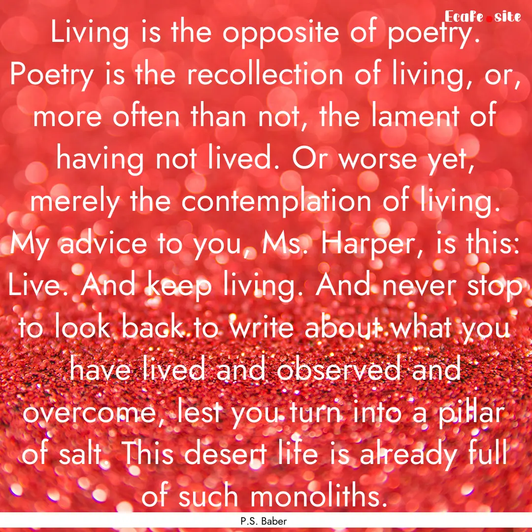 Living is the opposite of poetry. Poetry.... : Quote by P.S. Baber