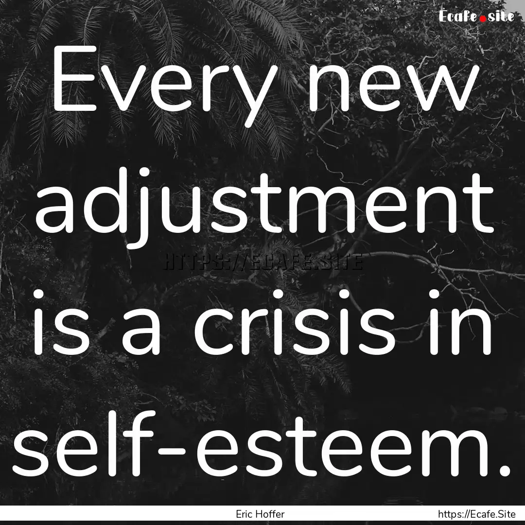 Every new adjustment is a crisis in self-esteem..... : Quote by Eric Hoffer