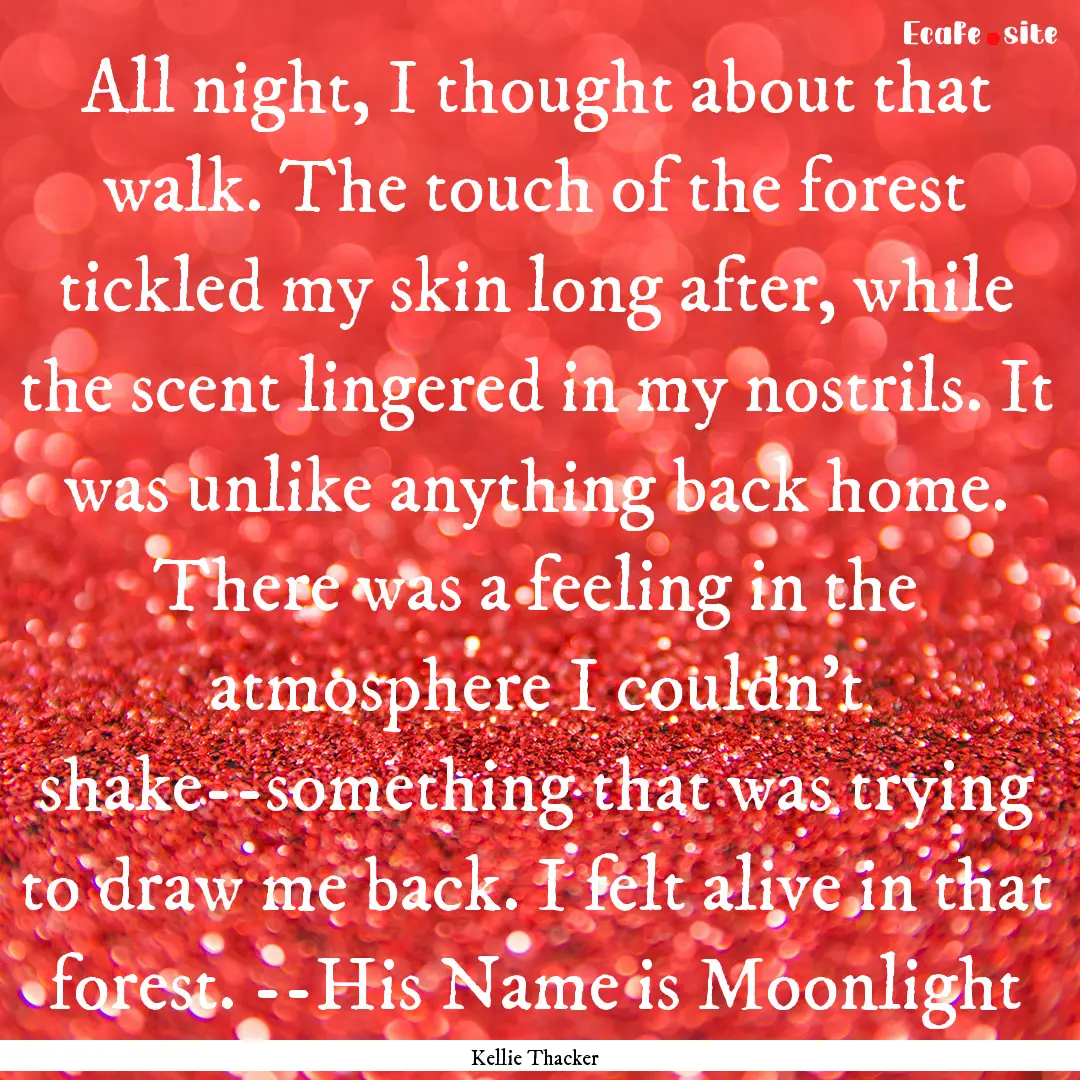 All night, I thought about that walk. The.... : Quote by Kellie Thacker