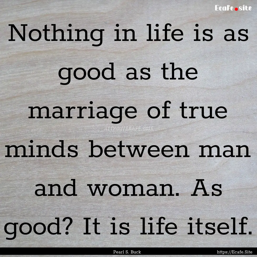 Nothing in life is as good as the marriage.... : Quote by Pearl S. Buck