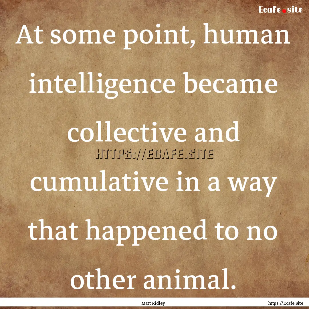 At some point, human intelligence became.... : Quote by Matt Ridley