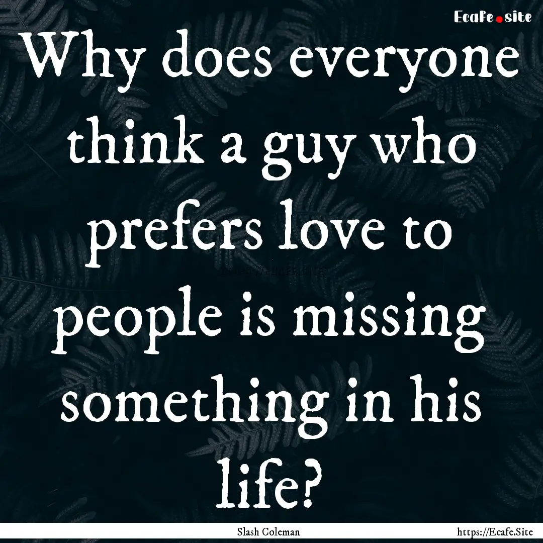 Why does everyone think a guy who prefers.... : Quote by Slash Coleman