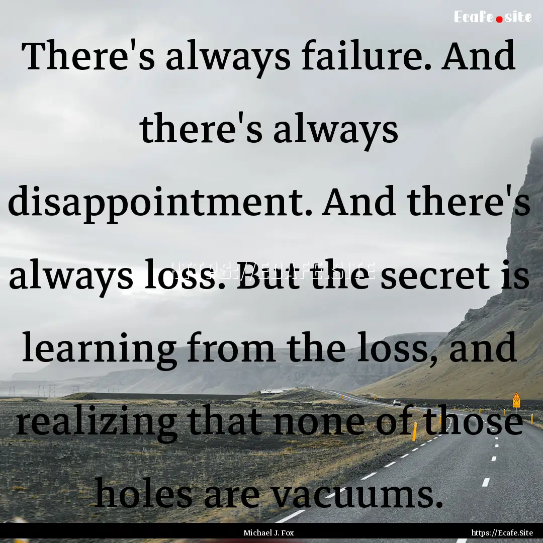 There's always failure. And there's always.... : Quote by Michael J. Fox