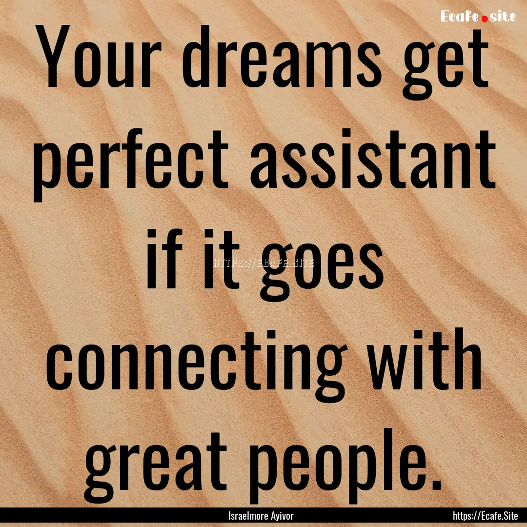 Your dreams get perfect assistant if it goes.... : Quote by Israelmore Ayivor