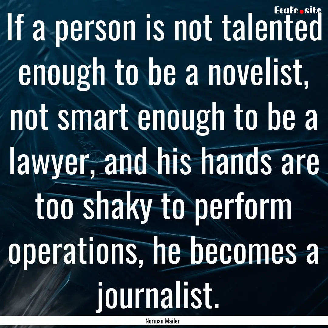 If a person is not talented enough to be.... : Quote by Norman Mailer