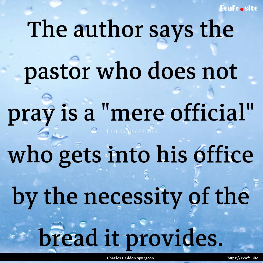 The author says the pastor who does not pray.... : Quote by Charles Haddon Spurgeon