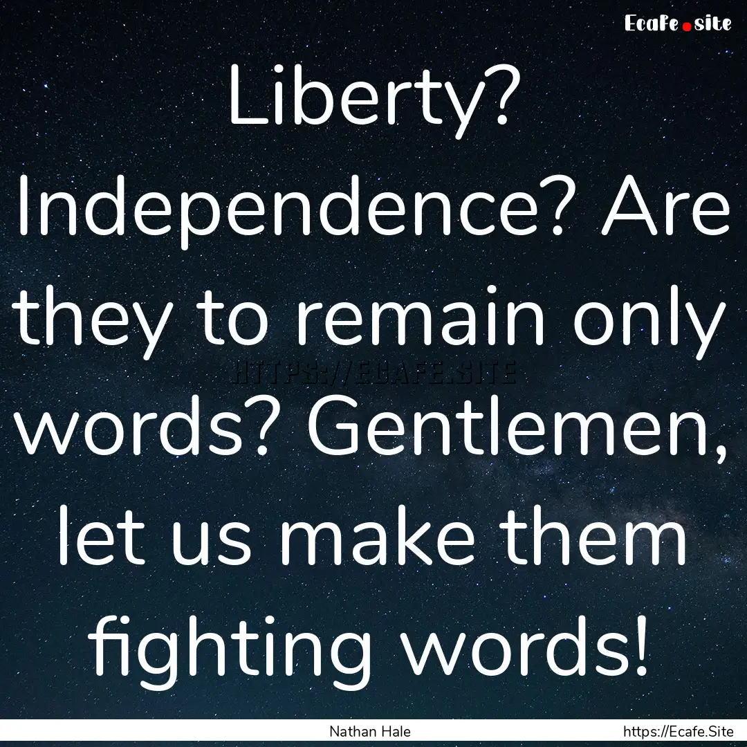 Liberty? Independence? Are they to remain.... : Quote by Nathan Hale