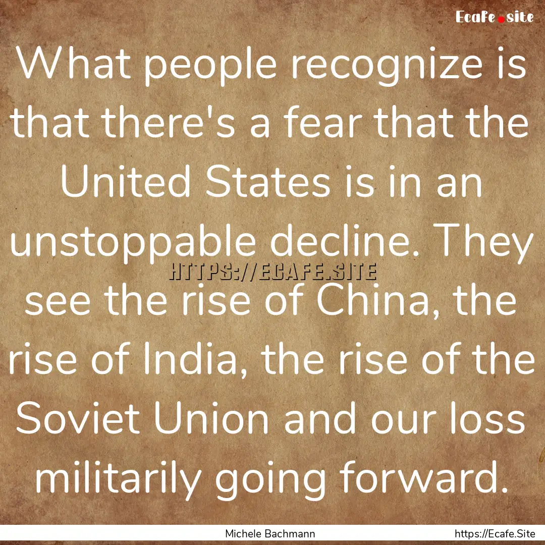 What people recognize is that there's a fear.... : Quote by Michele Bachmann