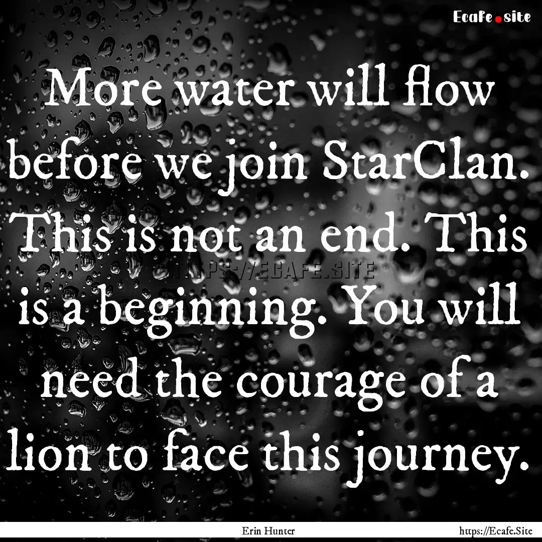 More water will flow before we join StarClan..... : Quote by Erin Hunter