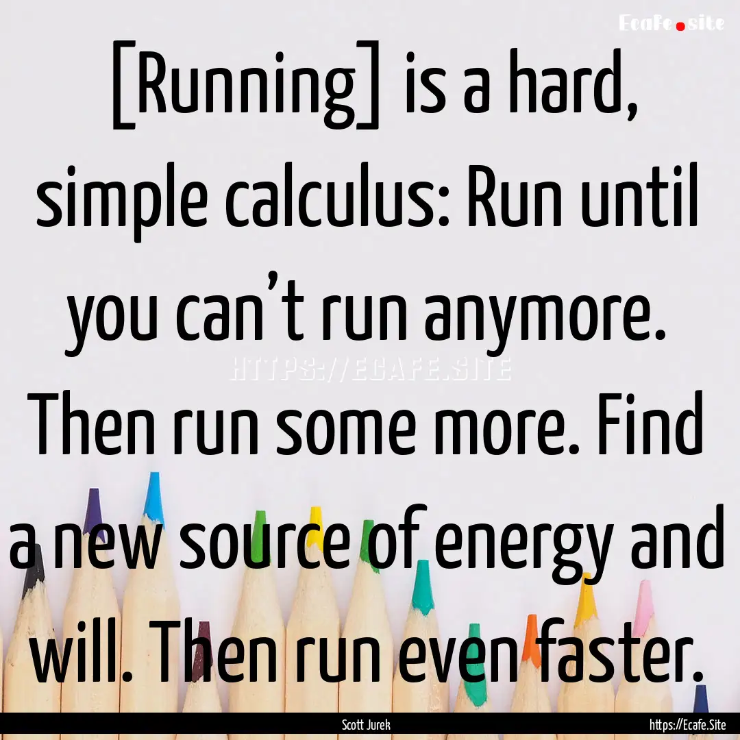 [Running] is a hard, simple calculus: Run.... : Quote by Scott Jurek