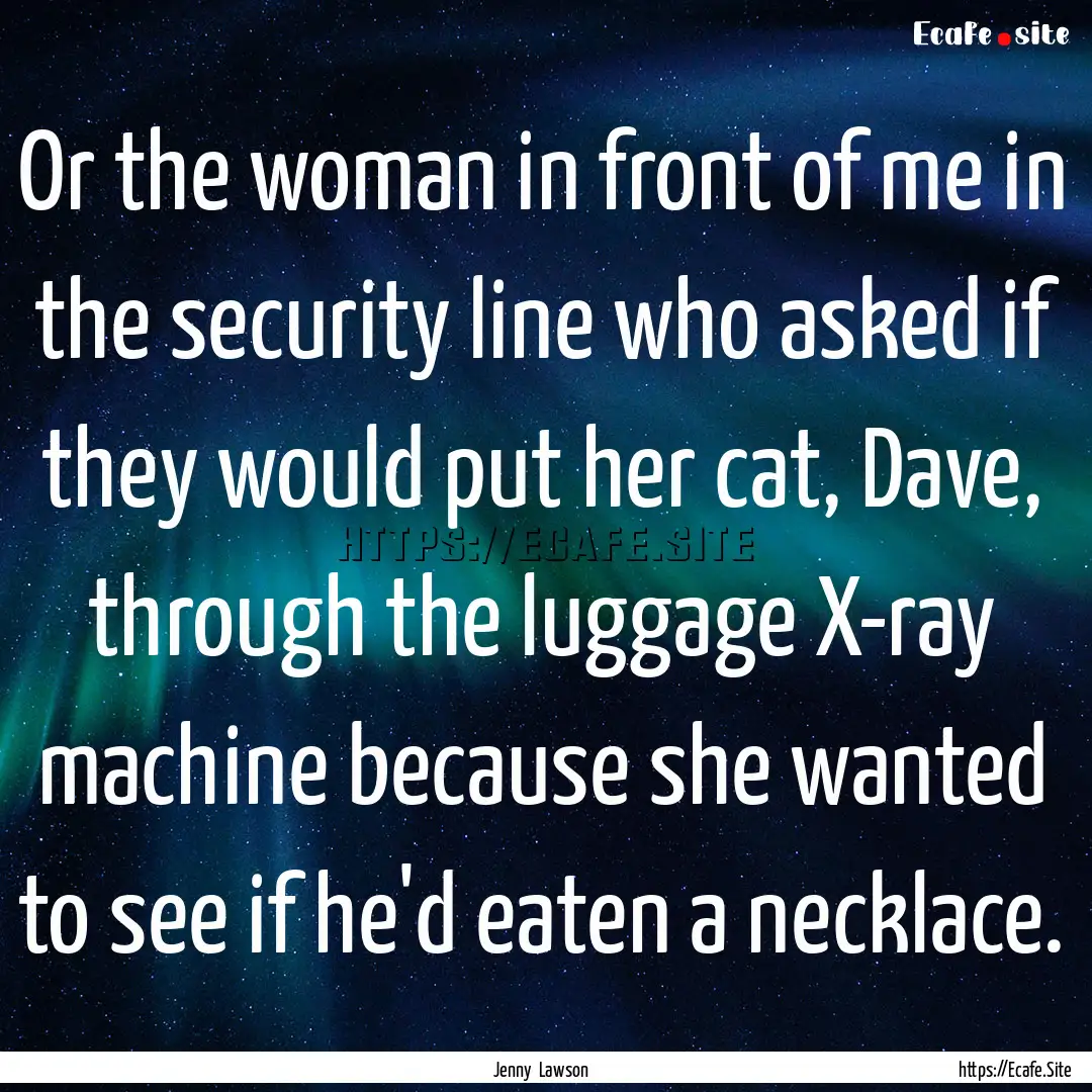 Or the woman in front of me in the security.... : Quote by Jenny Lawson