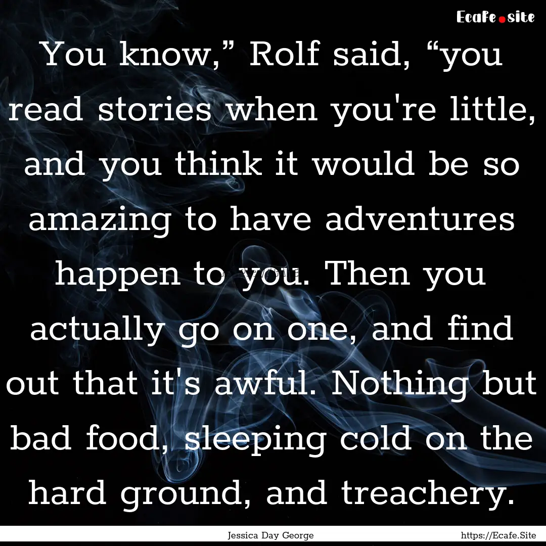 You know,” Rolf said, “you read stories.... : Quote by Jessica Day George