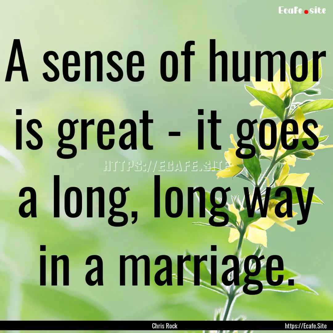 A sense of humor is great - it goes a long,.... : Quote by Chris Rock