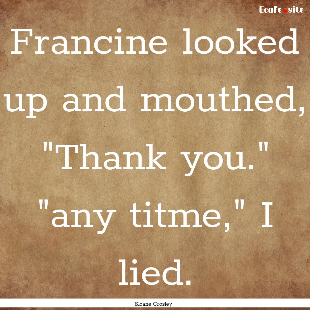 Francine looked up and mouthed, 