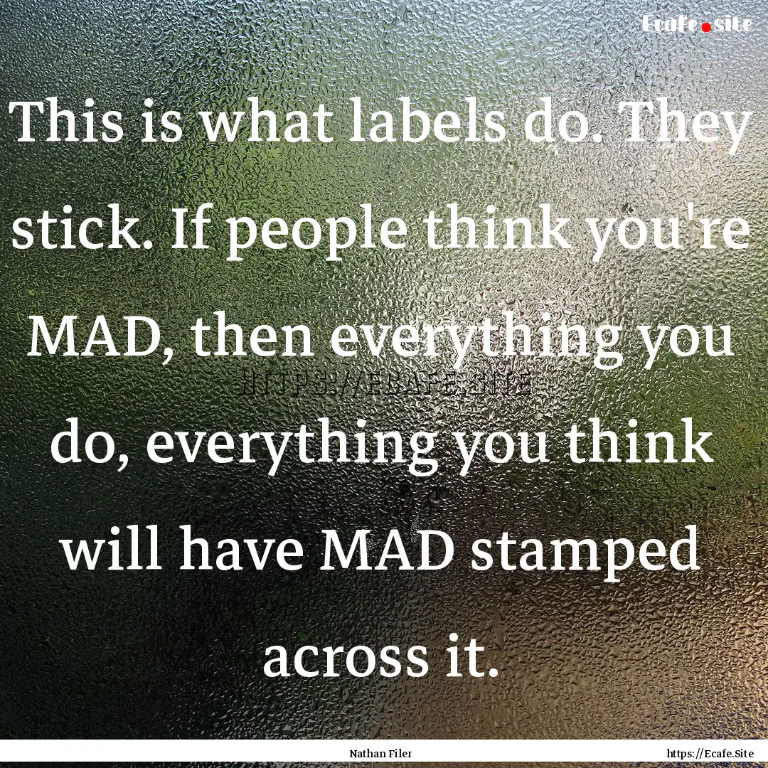 This is what labels do. They stick. If people.... : Quote by Nathan Filer