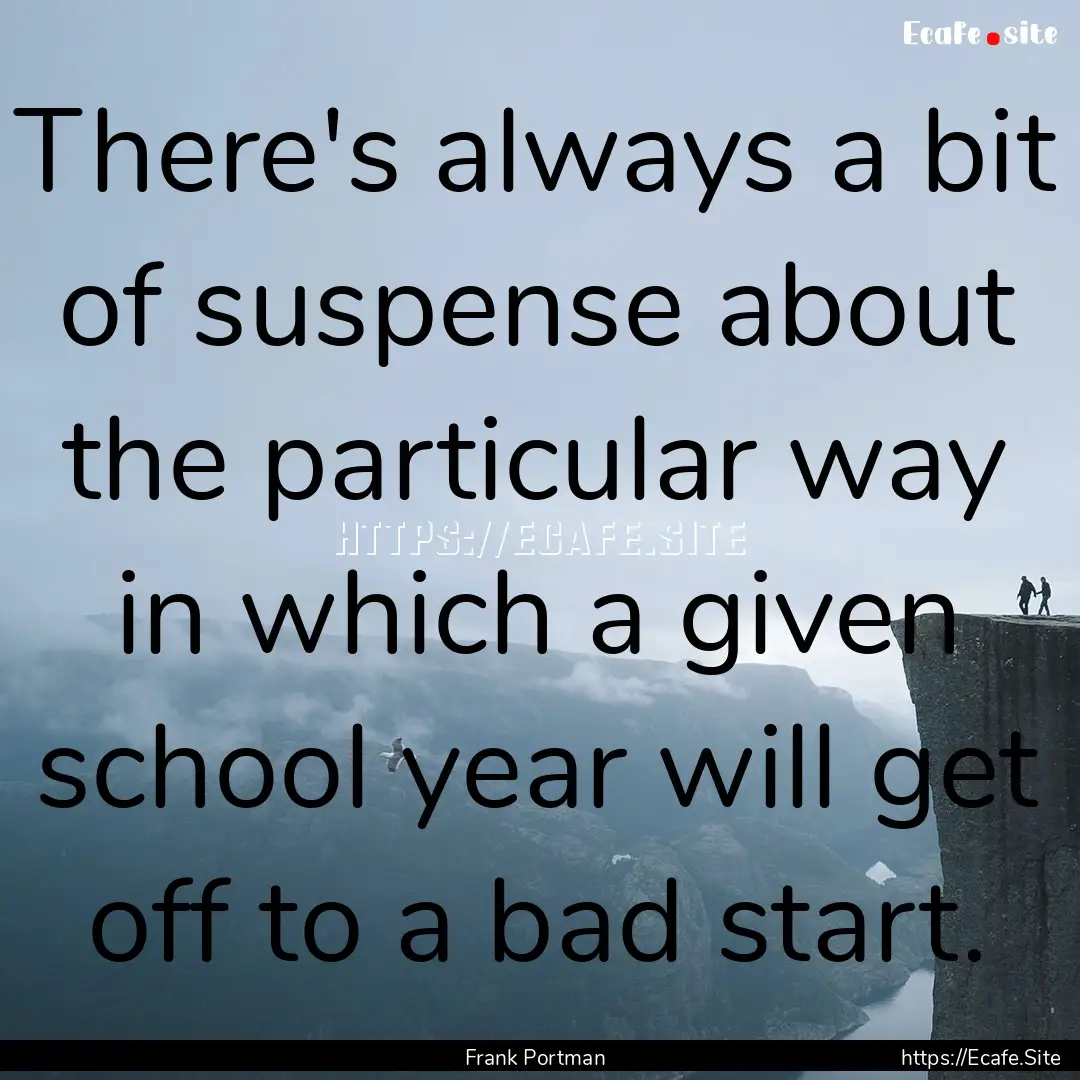 There's always a bit of suspense about the.... : Quote by Frank Portman