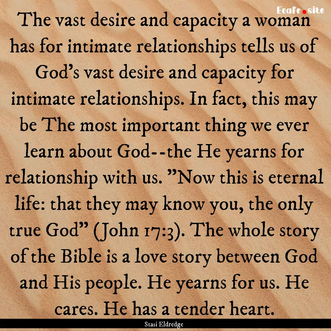 The vast desire and capacity a woman has.... : Quote by Stasi Eldredge