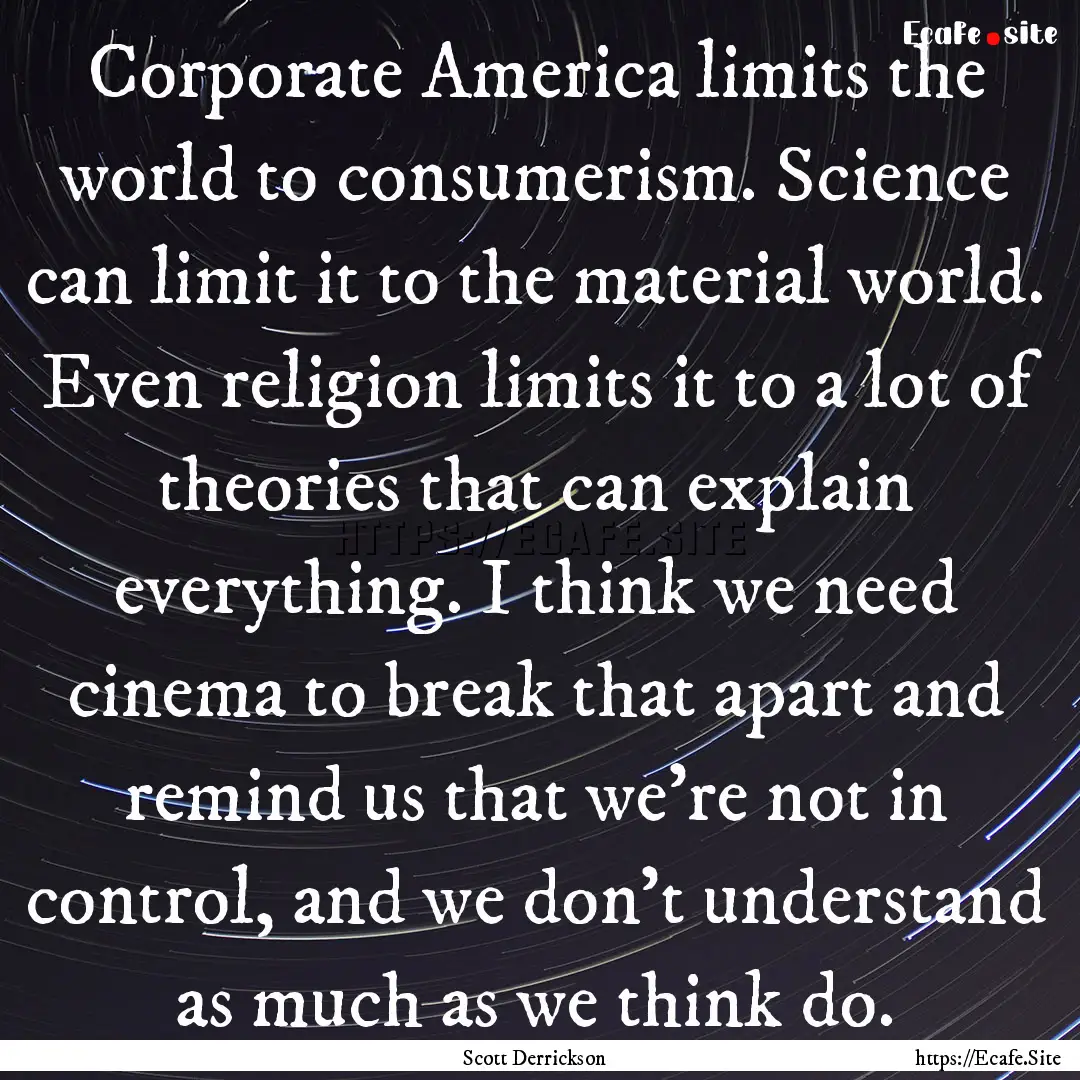 Corporate America limits the world to consumerism..... : Quote by Scott Derrickson