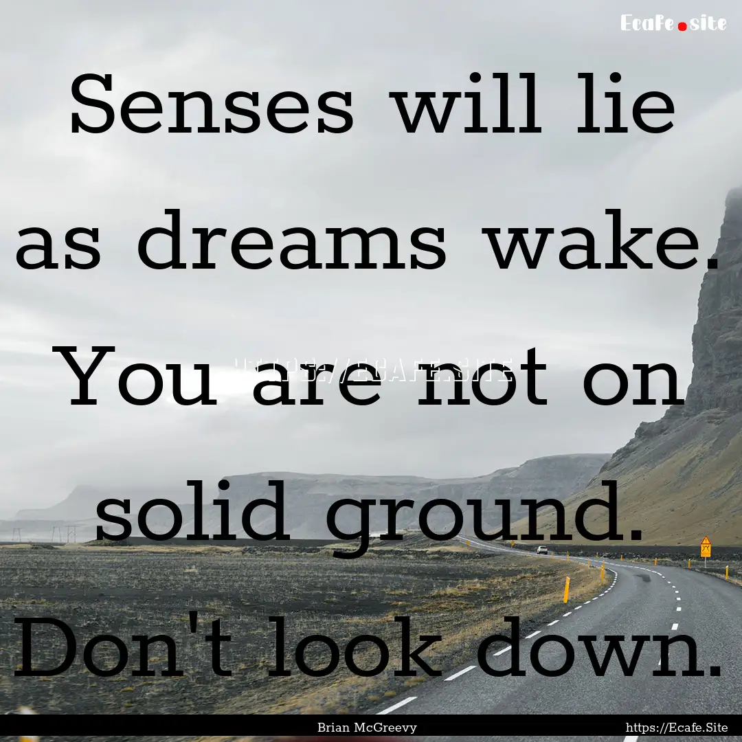 Senses will lie as dreams wake. You are not.... : Quote by Brian McGreevy