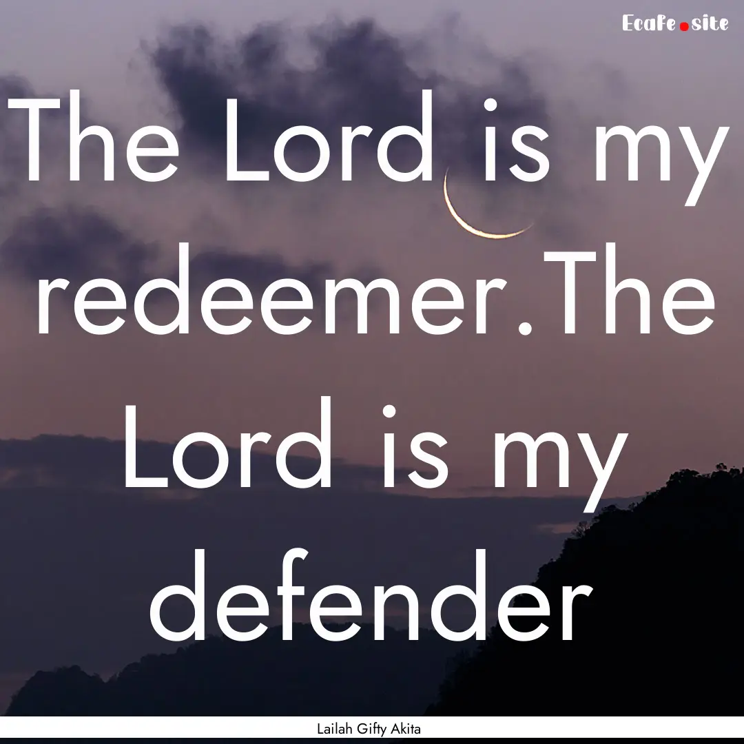 The Lord is my redeemer.The Lord is my defender.... : Quote by Lailah Gifty Akita