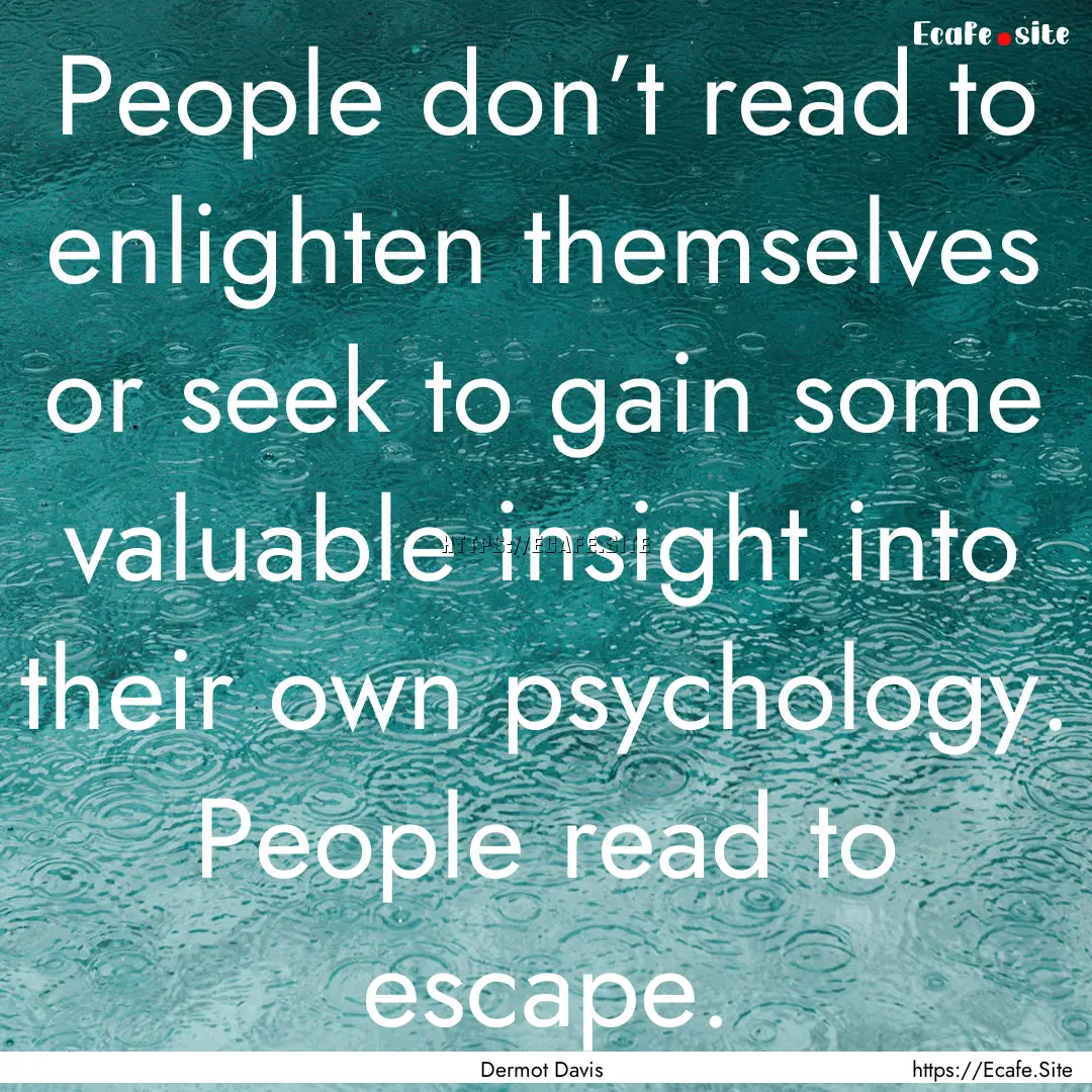 People don’t read to enlighten themselves.... : Quote by Dermot Davis