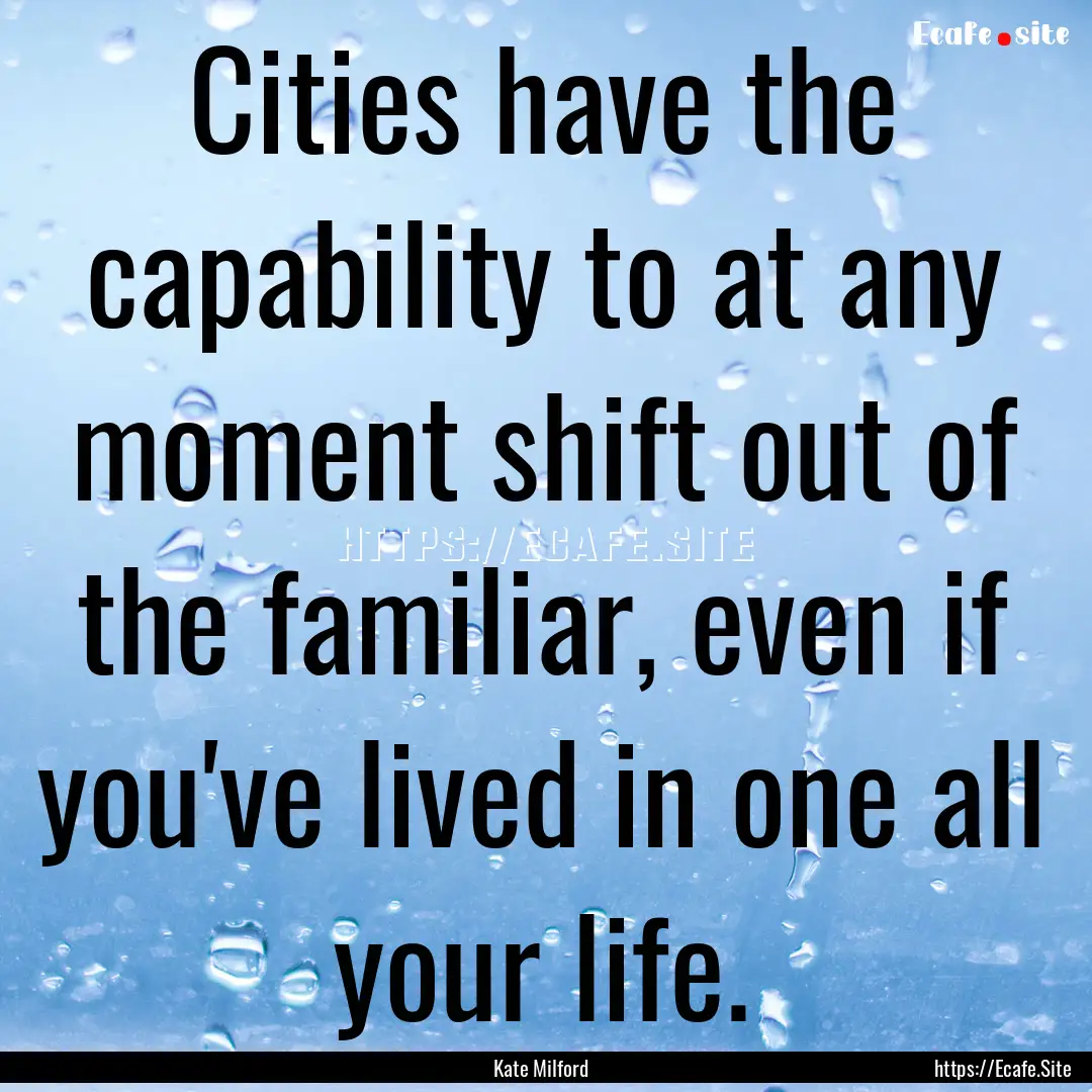 Cities have the capability to at any moment.... : Quote by Kate Milford