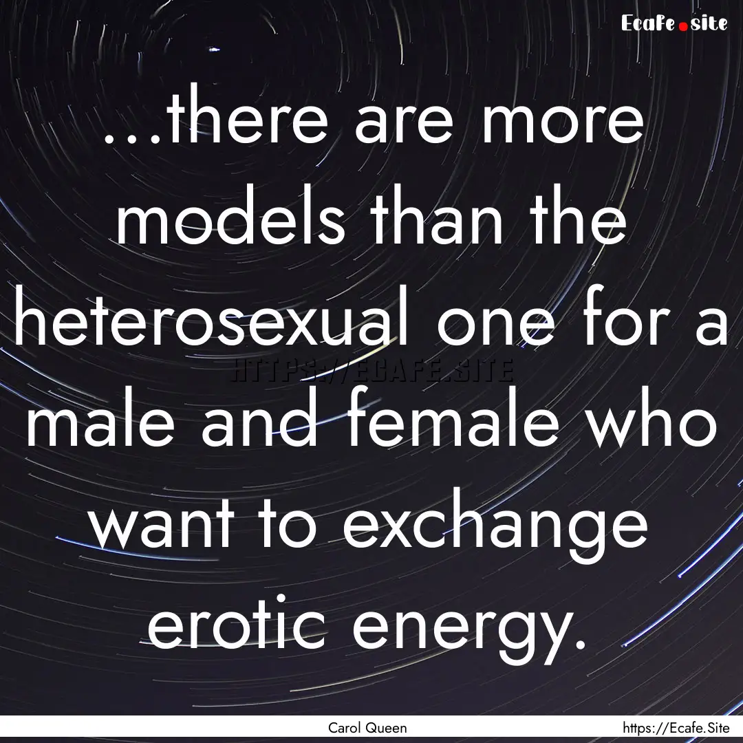 ...there are more models than the heterosexual.... : Quote by Carol Queen