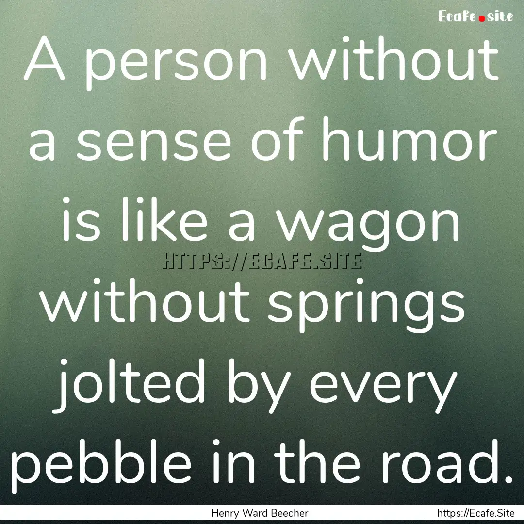 A person without a sense of humor is like.... : Quote by Henry Ward Beecher