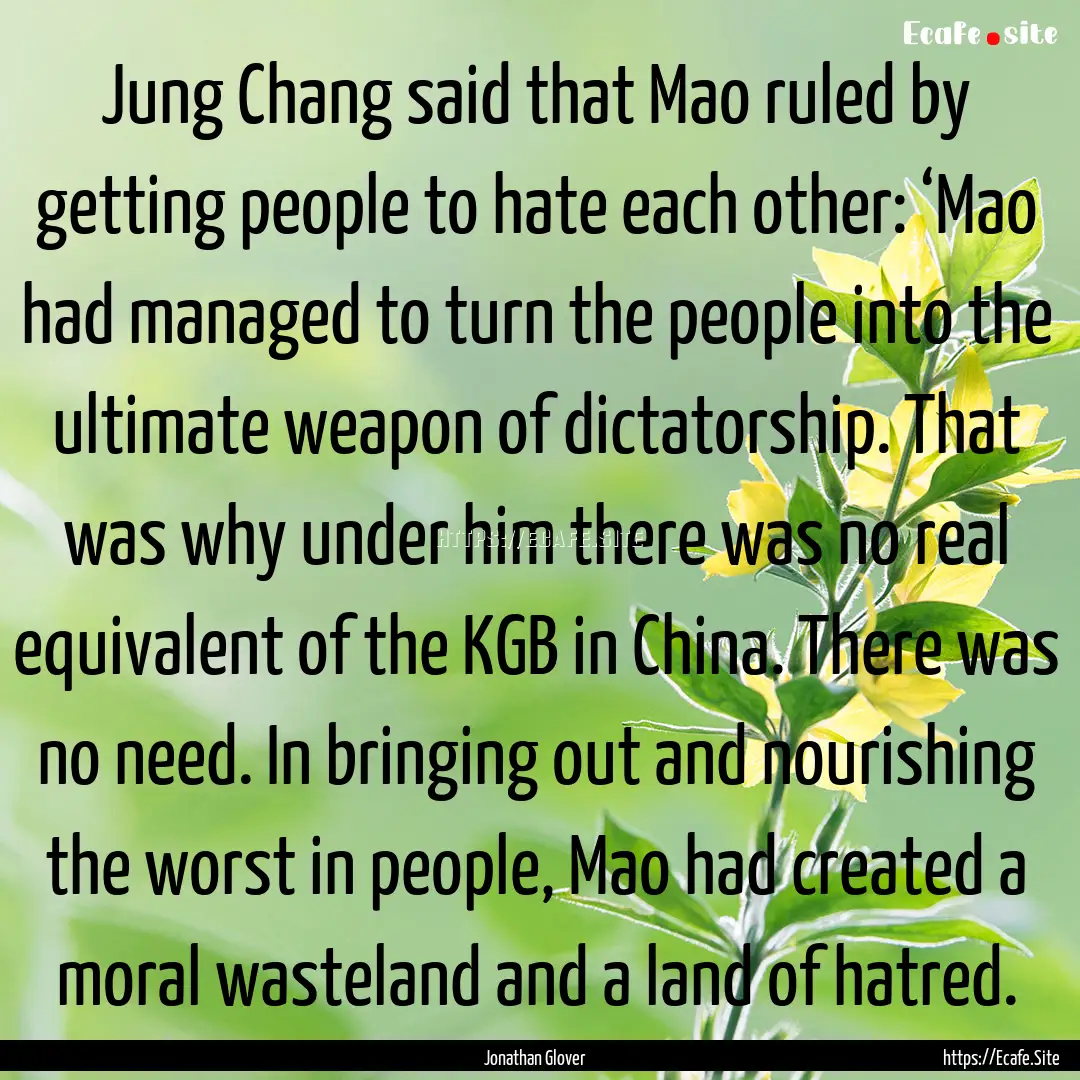 Jung Chang said that Mao ruled by getting.... : Quote by Jonathan Glover