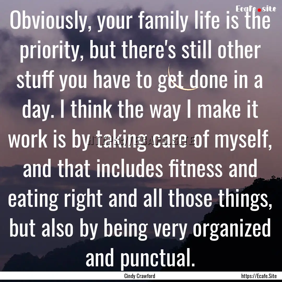 Obviously, your family life is the priority,.... : Quote by Cindy Crawford