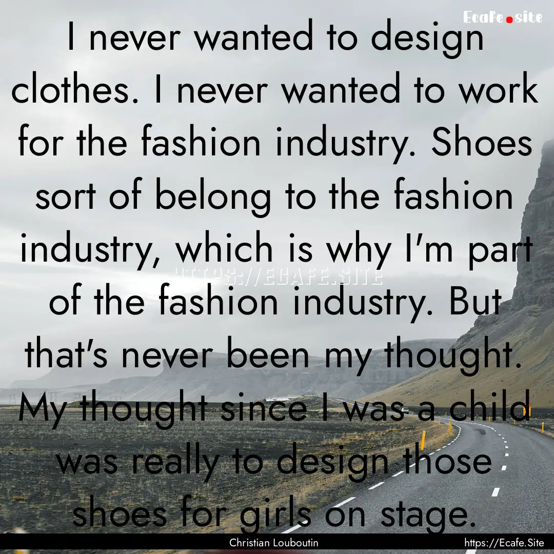 I never wanted to design clothes. I never.... : Quote by Christian Louboutin