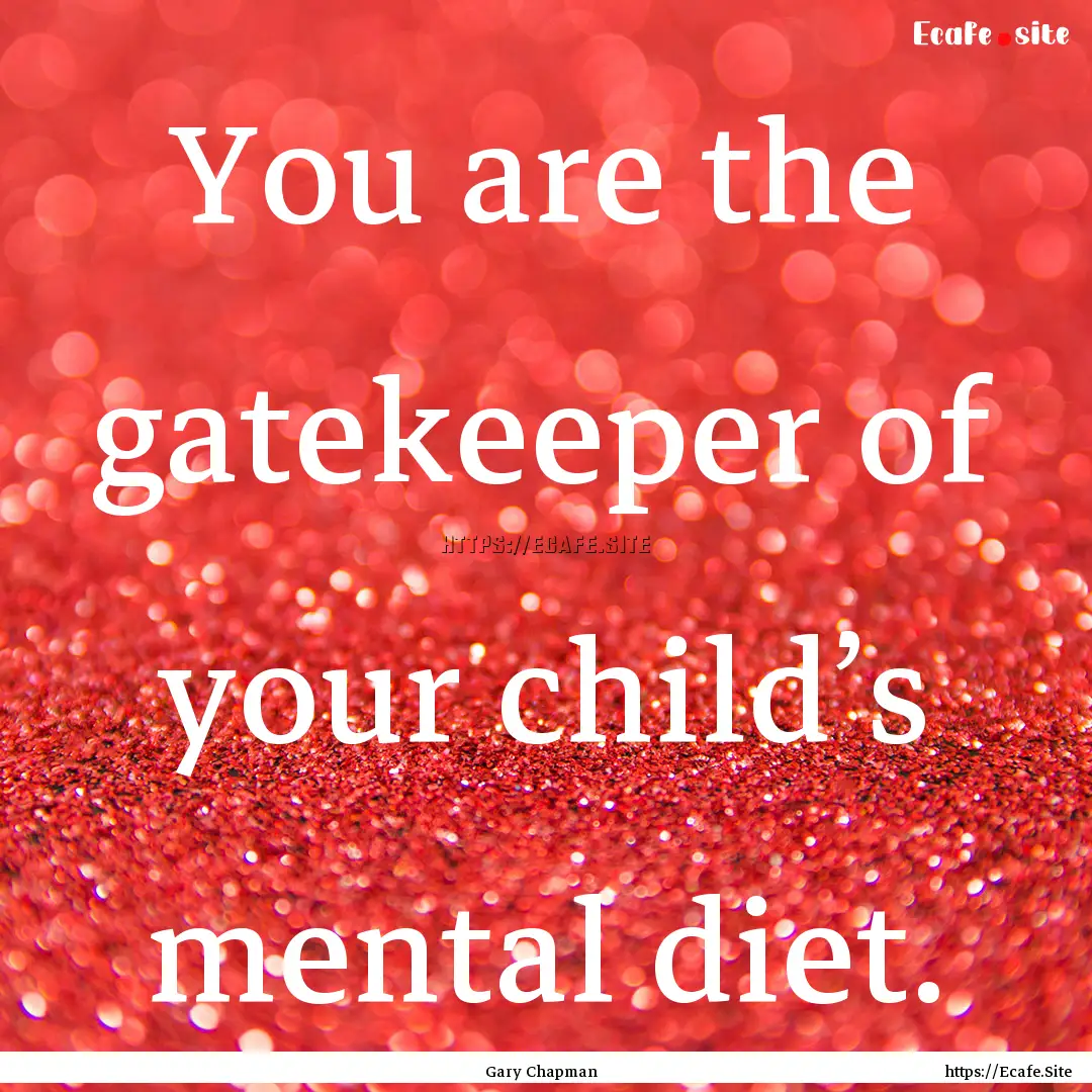 You are the gatekeeper of your child’s.... : Quote by Gary Chapman