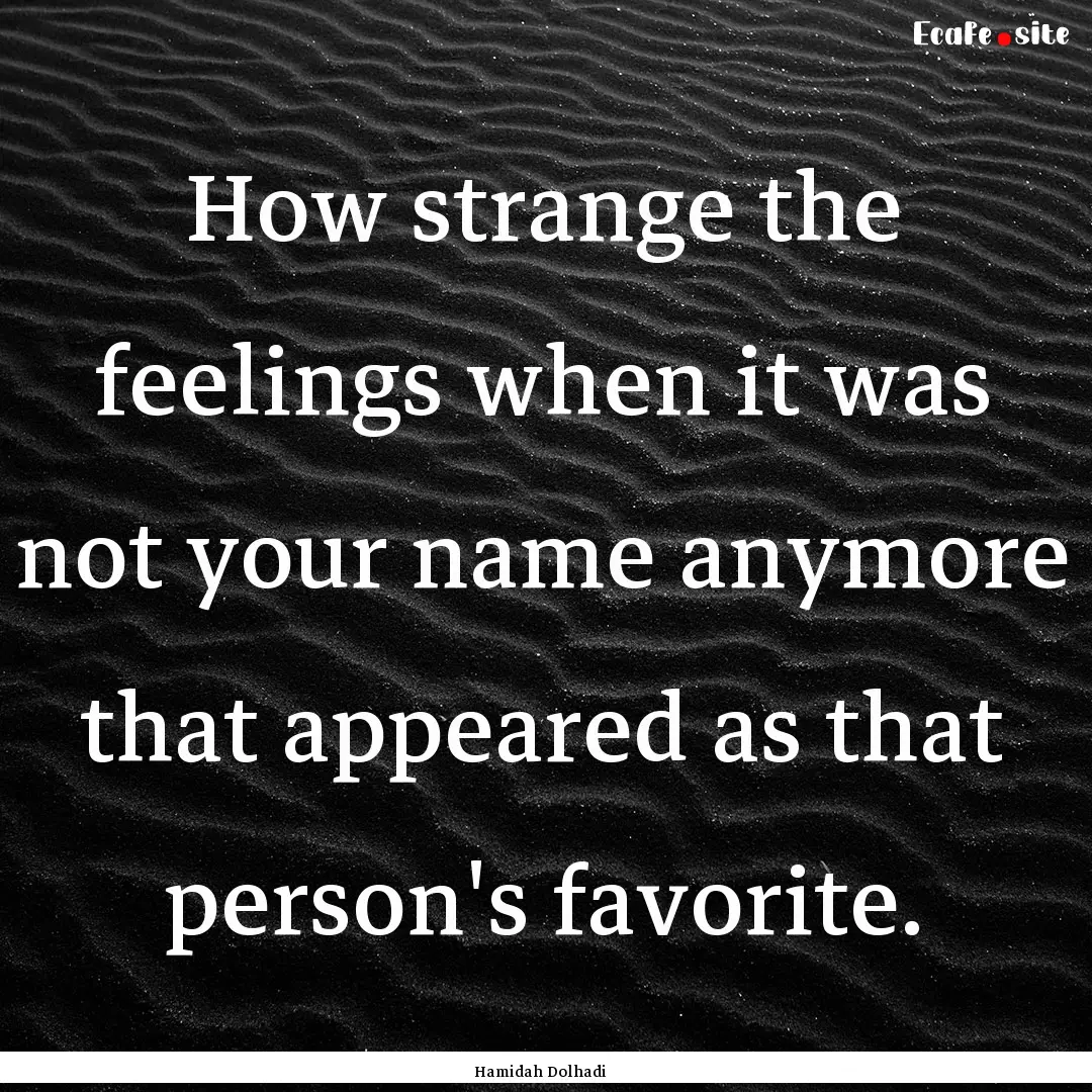 How strange the feelings when it was not.... : Quote by Hamidah Dolhadi