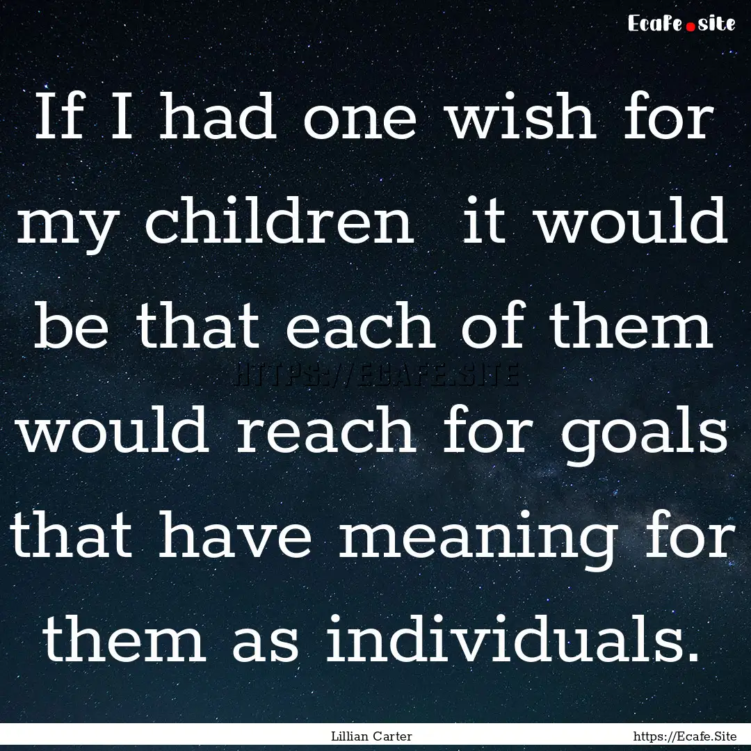 If I had one wish for my children it would.... : Quote by Lillian Carter