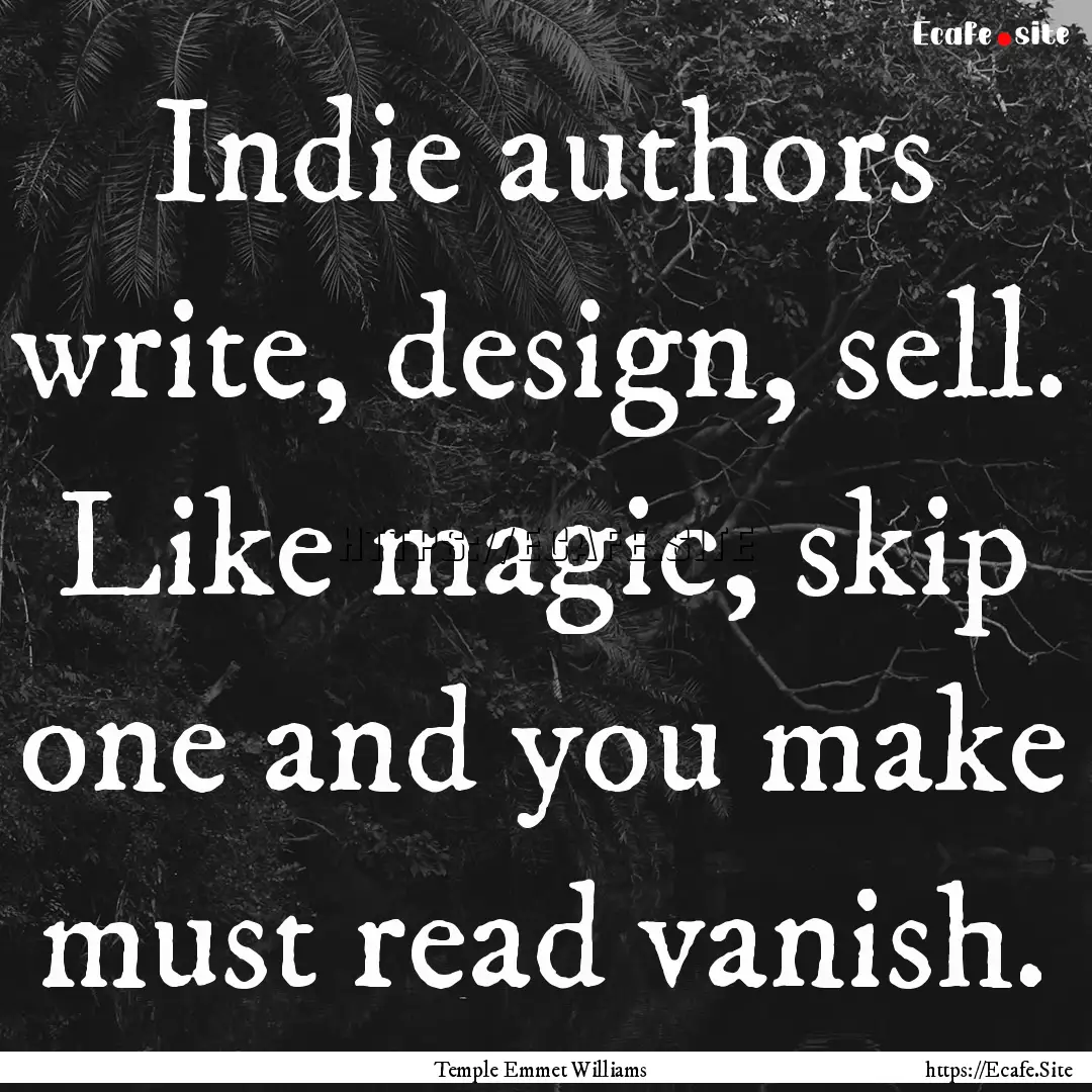 Indie authors write, design, sell. Like magic,.... : Quote by Temple Emmet Williams