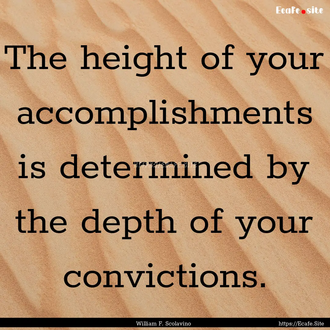 The height of your accomplishments is determined.... : Quote by William F. Scolavino