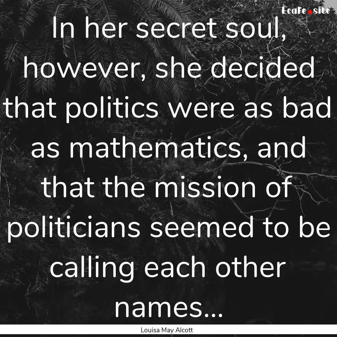 In her secret soul, however, she decided.... : Quote by Louisa May Alcott