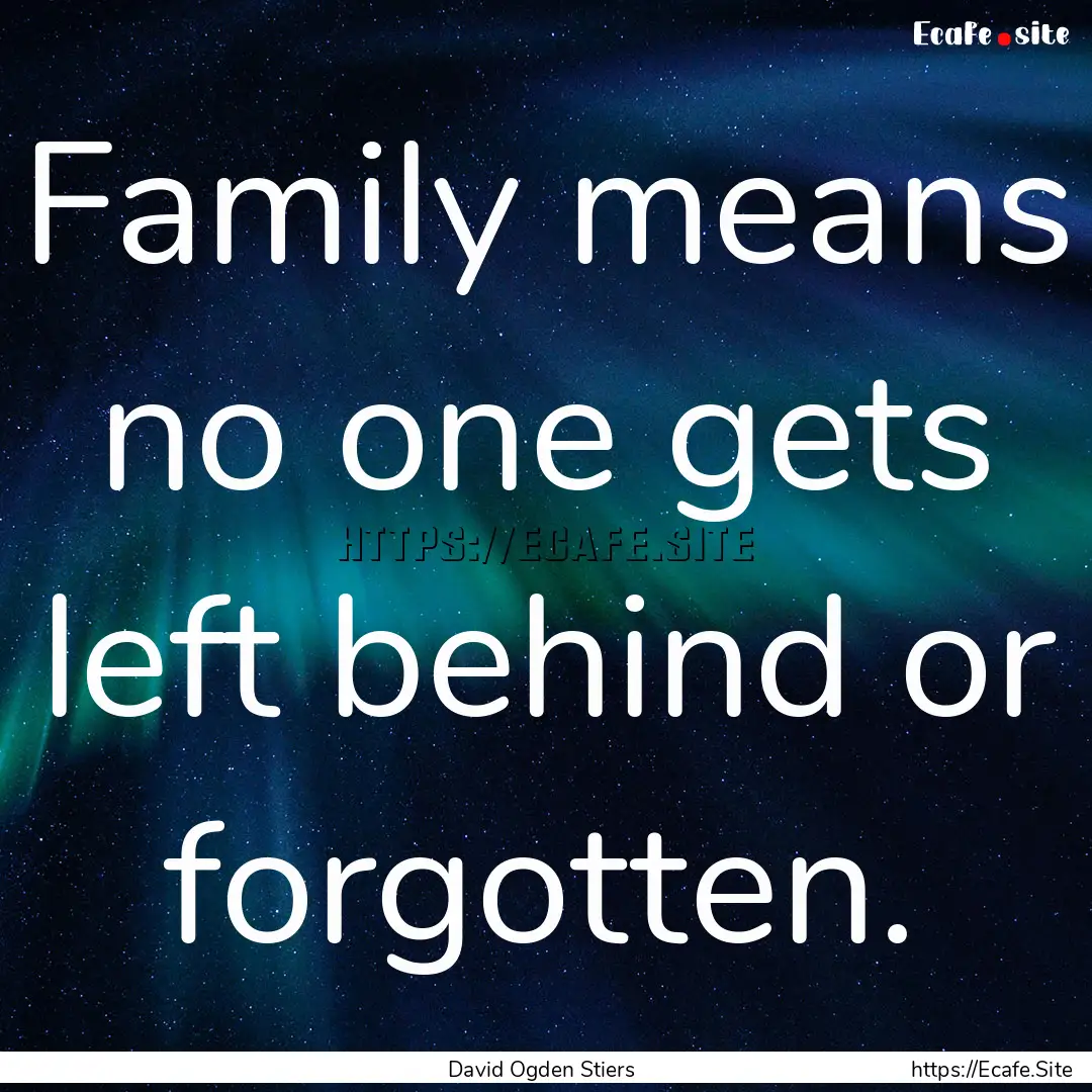 Family means no one gets left behind or forgotten..... : Quote by David Ogden Stiers