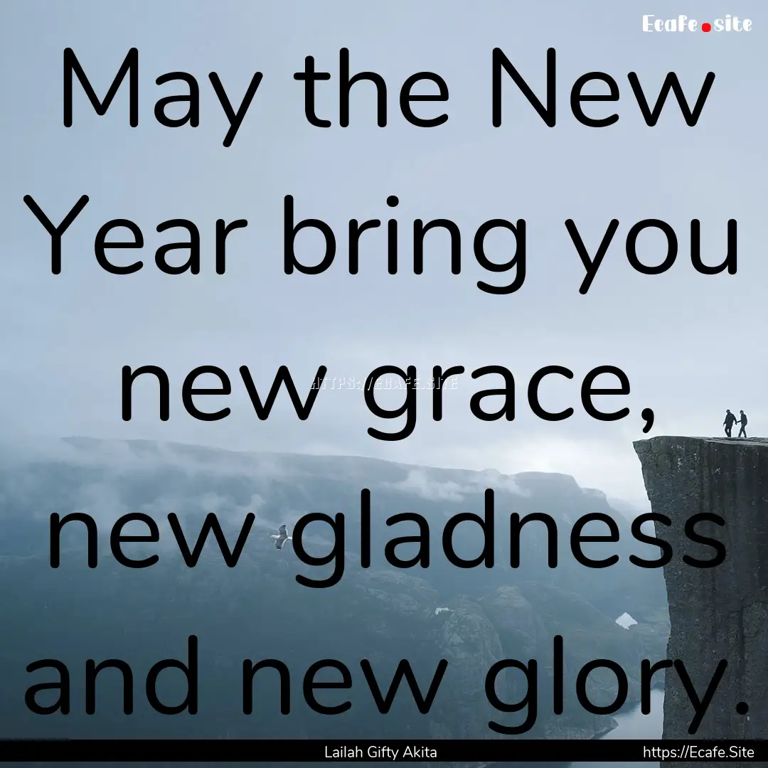 May the New Year bring you new grace, new.... : Quote by Lailah Gifty Akita