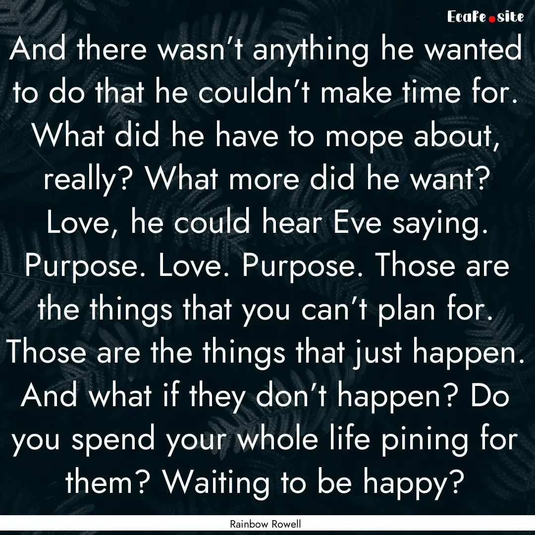 And there wasn’t anything he wanted to.... : Quote by Rainbow Rowell