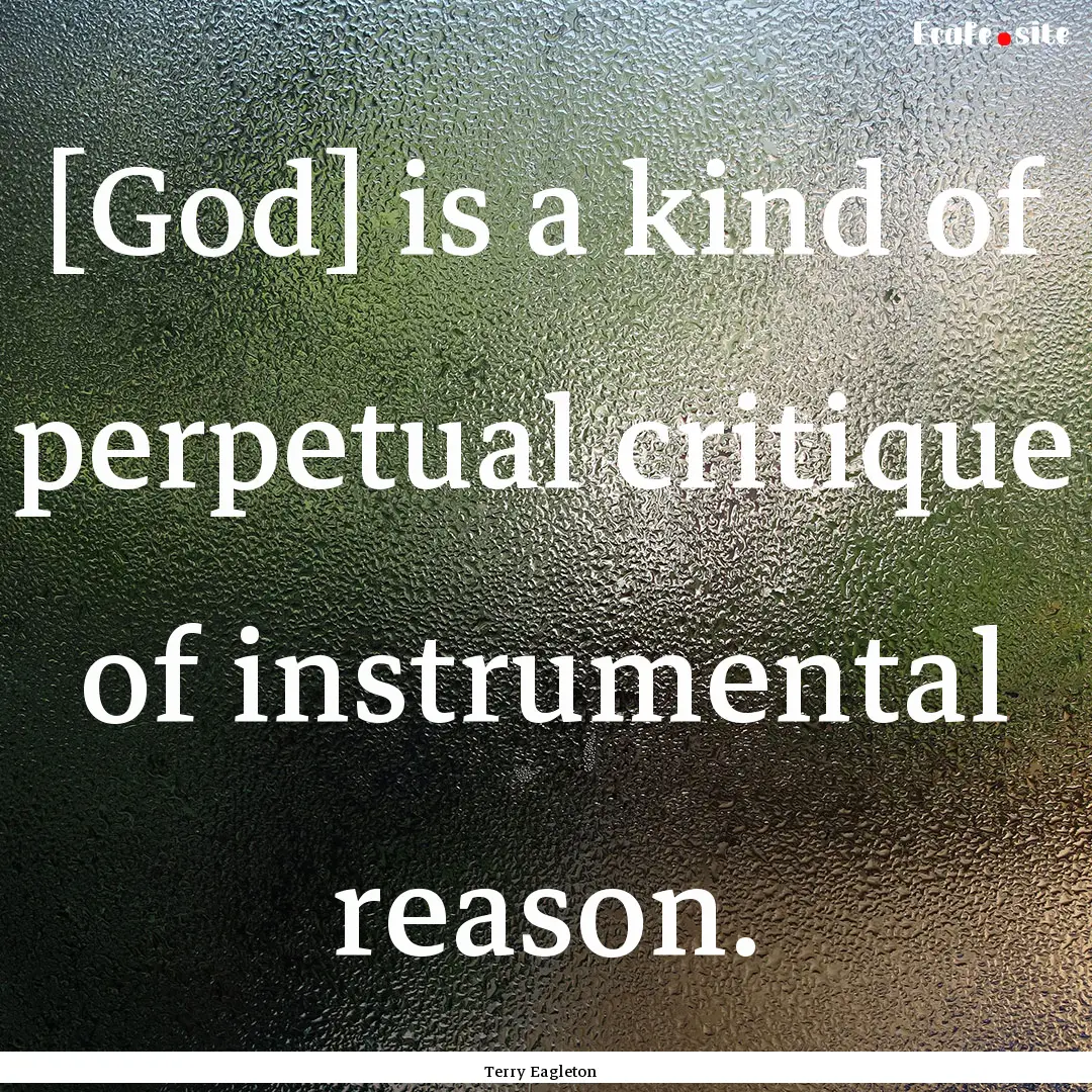 [God] is a kind of perpetual critique of.... : Quote by Terry Eagleton